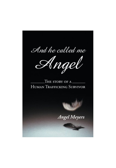 And He Called Me Angel The Story of a Human Trafficking Survivor