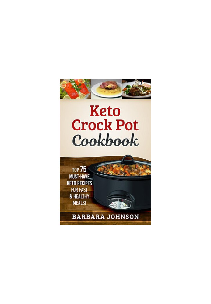 Keto Crock Pot Cookbook: Top 75 Must-Have Keto Recipes for Fast & Healthy Meals!