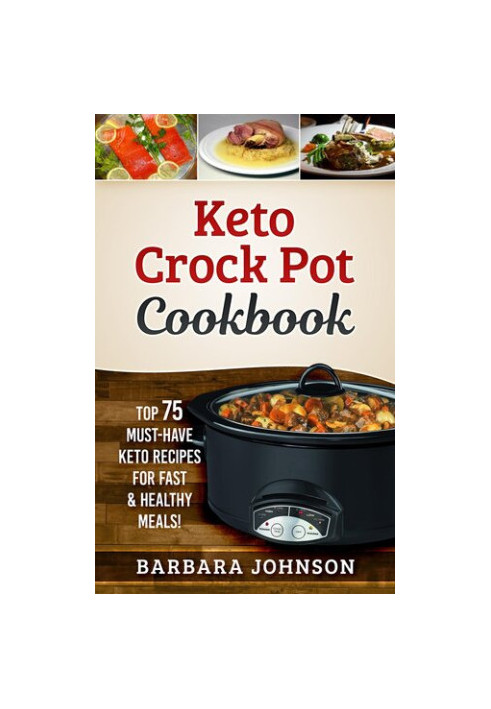 Keto Crock Pot Cookbook: Top 75 Must-Have Keto Recipes for Fast & Healthy Meals!