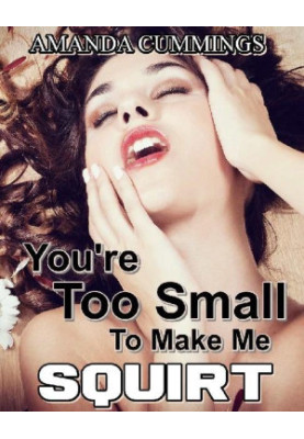 You’re Too Small to Make Me Squirt, Honey · A Hotwife Bbc Interracial Cuckold Erotica Novel