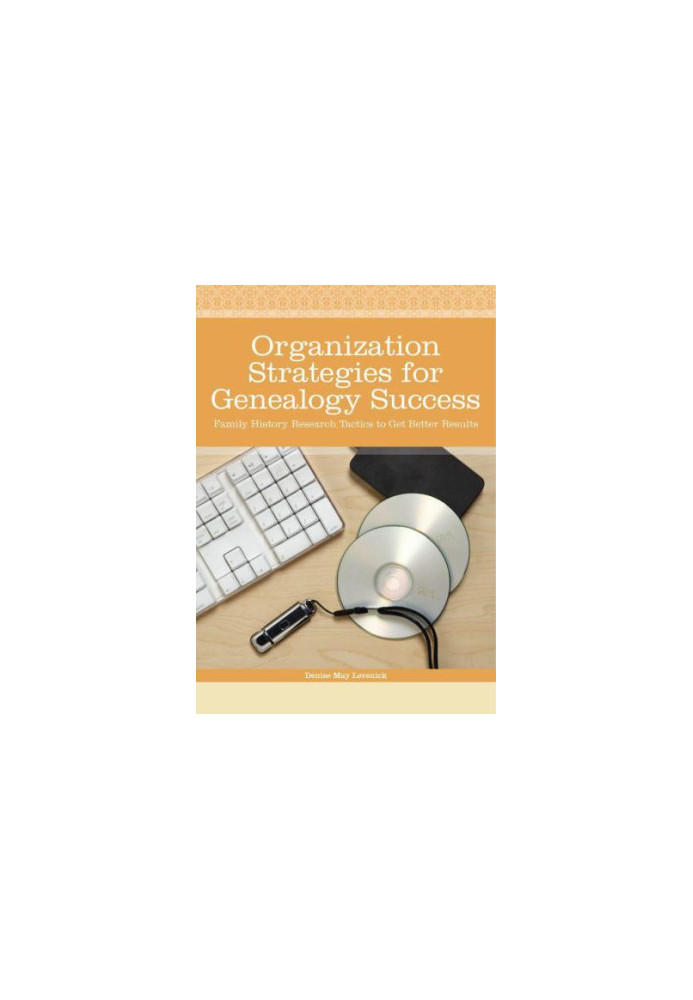 Organization Strategies for Genealogy Success: Family History Research Tactics to Get Better Results
