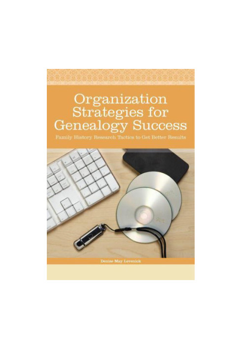 Organization Strategies for Genealogy Success: Family History Research Tactics to Get Better Results
