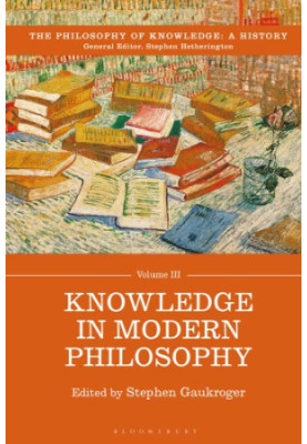 The philosophy Of Knowledge : A History. Volume III, Knowledge In Modern Philosophy