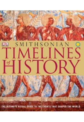 Timelines of History: The Ultimate Visual Guide to the Events That Shaped the World