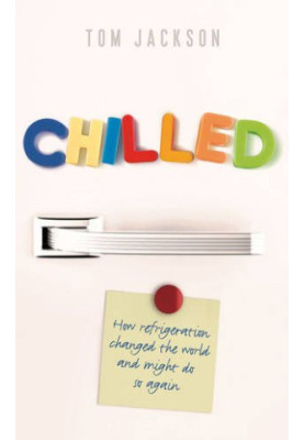 Chilled : how refrigeration changed the world, and might do so again