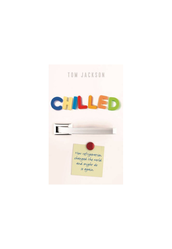 Chilled : how refrigeration changed the world, and might do so again