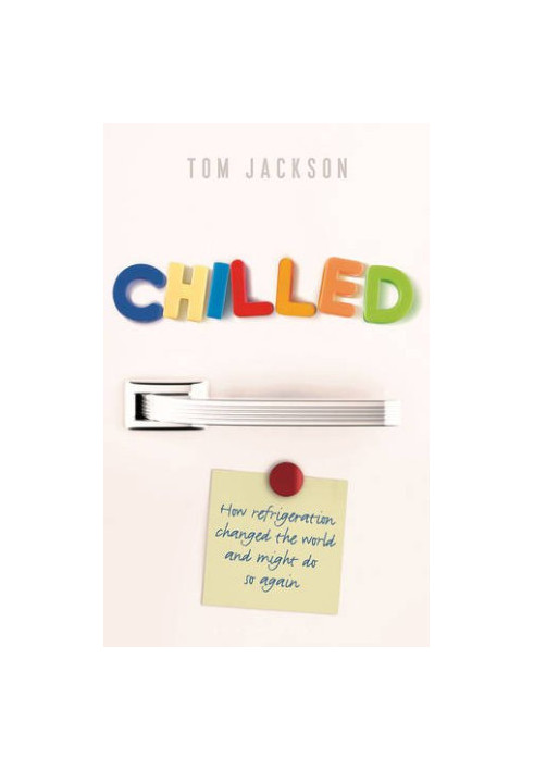 Chilled : how refrigeration changed the world, and might do so again
