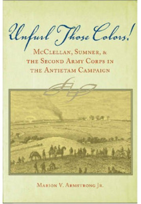 Unfurl Those Colors: McClellan, Sumner, and the Second Army Corps in the Antietam Campaign
