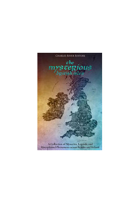 The Mysterious British Isles: A Collection of Mysteries, Legends, and Unexplained Phenomena across Britain and Ireland