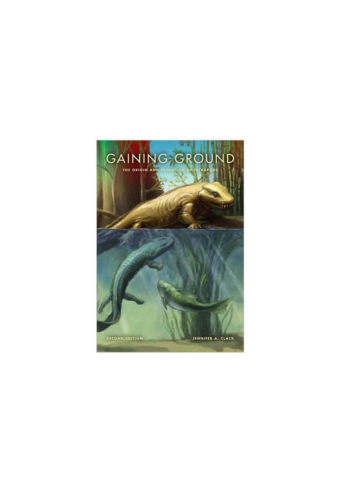 Gaining Ground: The Origin and Evolution of Tetrapods (2nd ed. 2012) [LIFE OF THE PAST]