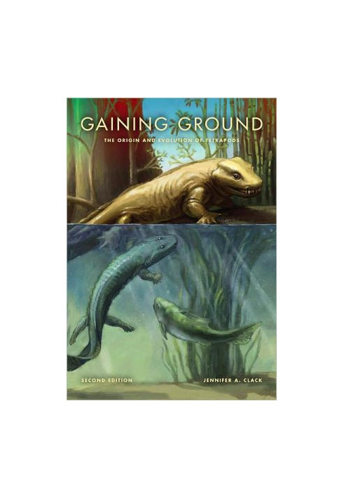 Gaining Ground: The Origin and Evolution of Tetrapods (2nd ed. 2012) [LIFE OF THE PAST]