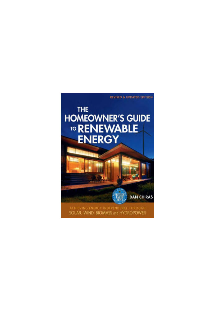 The Homeowner's Guide To Renewable Energy: Achieving Energy Independence Through Solar, Wind, Biomass, And Hydropower