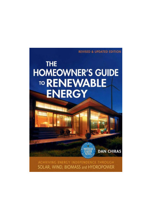 The Homeowner's Guide To Renewable Energy: Achieving Energy Independence Through Solar, Wind, Biomass, And Hydropower