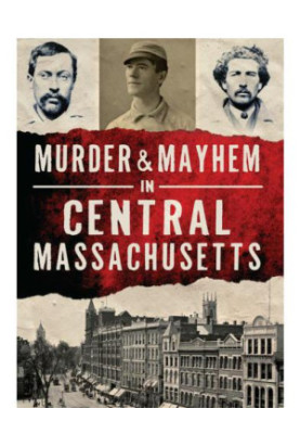 Murder & Mayhem in Central Massachusetts