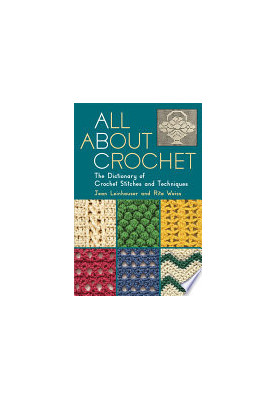 All about Crochet: The Dictionary of Crochet Stitches and Techniques