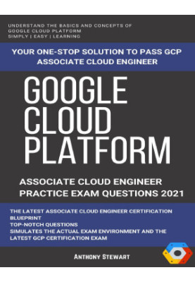Google Cloud: GCP: Google Cloud Platform: Associate Cloud Engineer Practice Test 2021