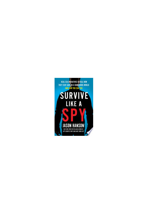 Survive Like a Spy: Real CIA Operatives Reveal How They Stay Safe in a Dangerous World and How You Can Too