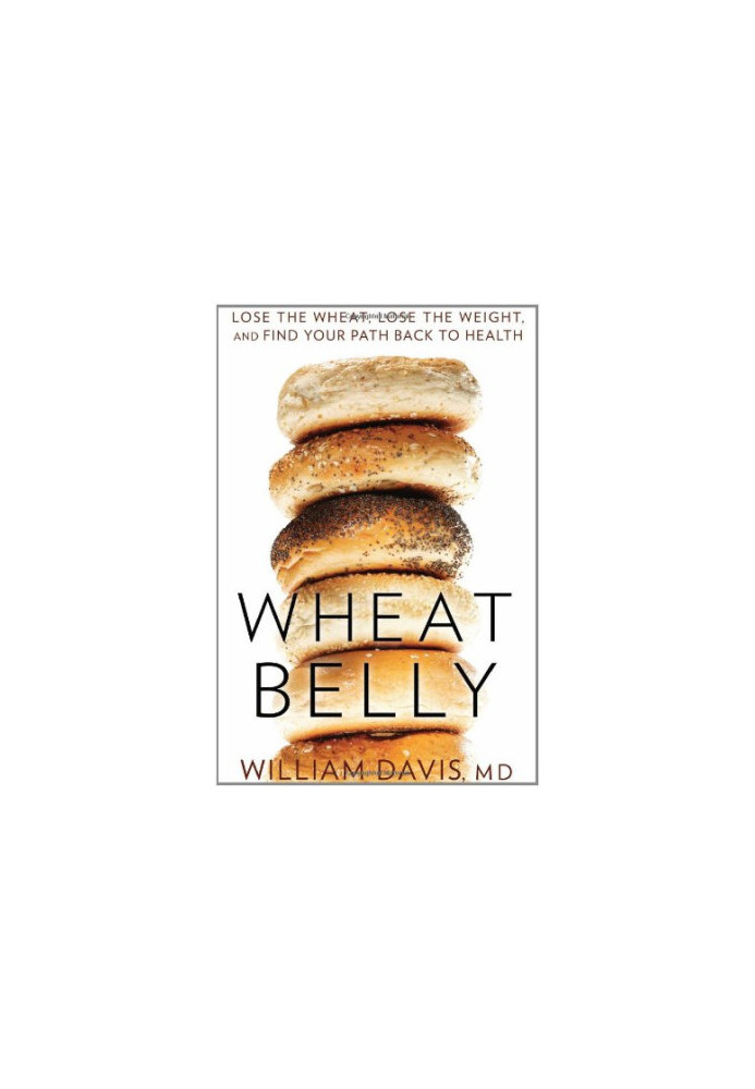 Wheat Belly: Lose the Wheat, Lose the Weight, and Find Your Path Back to Health