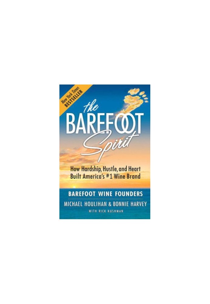 The Barefoot spirit : how hardship, hustle, and heart built America's 1 wine brand