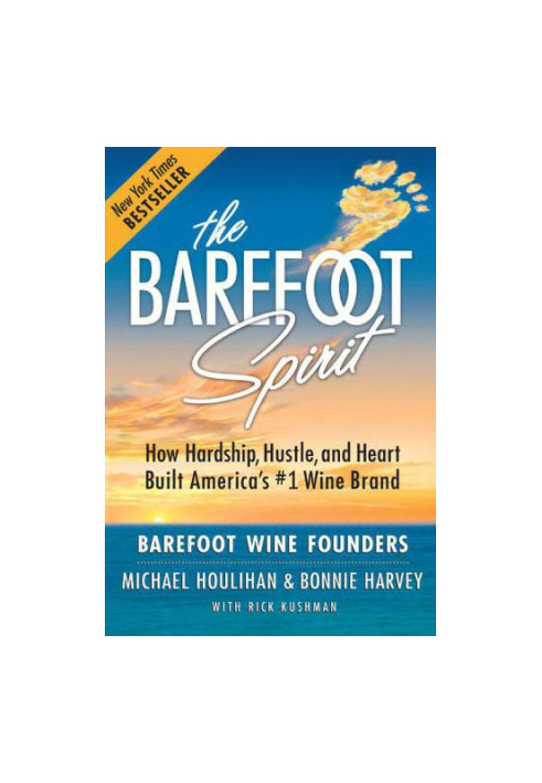 The Barefoot spirit : how hardship, hustle, and heart built America's 1 wine brand