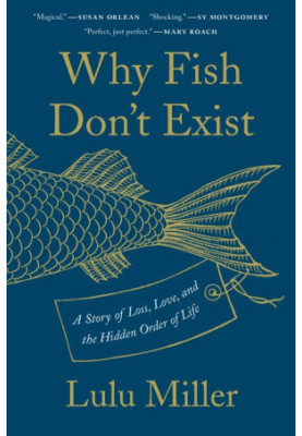 Why Fish Don't Exist: A Story of Loss, Love, and the Hidden Order of Life