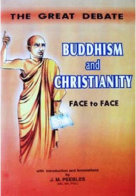 Buddhism and Christianity in discussion face to face : or, An oral debate between Rev. Migettuwatte, a Buddhist priest, & Rev