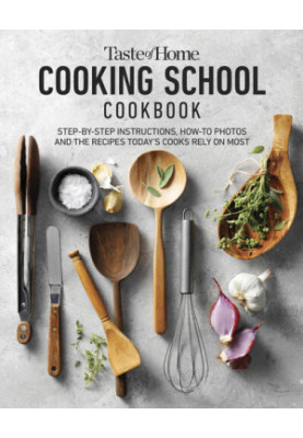 Taste of Home Cooking School Cookbook: Step-by-Step Instructions, How-to Photos and the Recipes Today's Home Cooks Rely on Mo