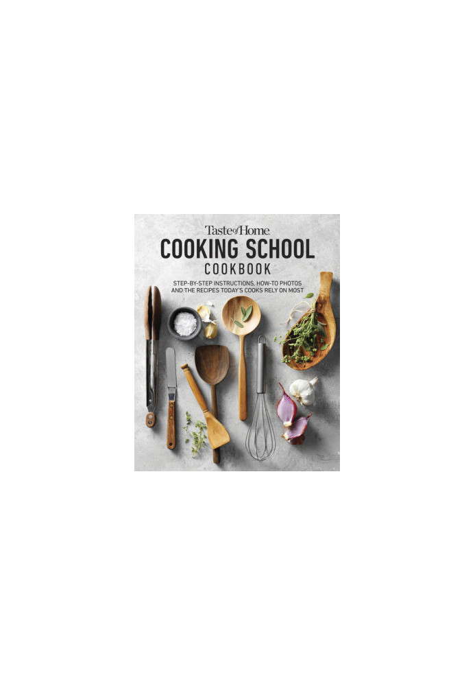 Taste of Home Cooking School Cookbook: Step-by-Step Instructions, How-to Photos and the Recipes Today's Home Cooks Rely on Mo