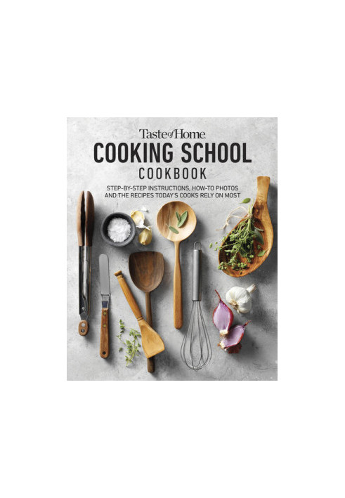 Taste of Home Cooking School Cookbook: Step-by-Step Instructions, How-to Photos and the Recipes Today's Home Cooks Rely on Mo