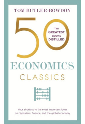 50 economics classics: your shortcut to the most important ideas on capitalism, finance, and the global economy