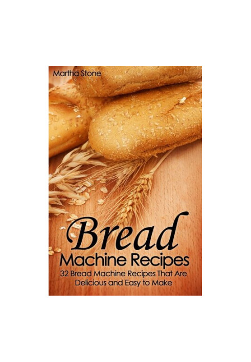 Bread Machine Recipes: 32 Bread Machine Recipes That Are Delicious and Easy to Make