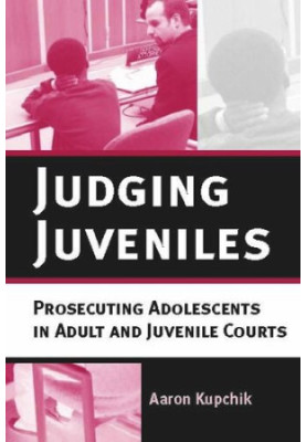 Judging Juveniles: Prosecuting Adolescents in Adult and Juvenile Courts