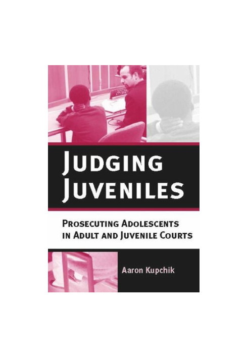 Judging Juveniles: Prosecuting Adolescents in Adult and Juvenile Courts