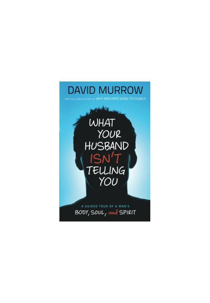 What your husband isn’t telling you : a guided tour of a man’s body, soul, and spirit