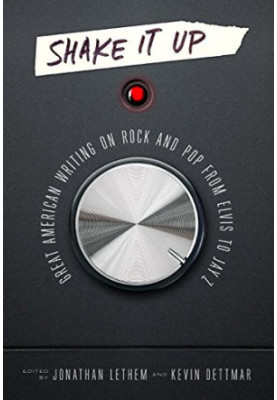 Shake It Up: Great American Writing on Rock and Pop from Elvis to Jay Z
