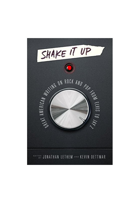 Shake It Up: Great American Writing on Rock and Pop from Elvis to Jay Z
