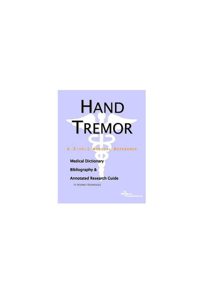 Hand Tremor: A Medical Dictionary, Bibliography, And Annotated Research Guide To Internet References