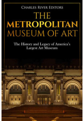 The Metropolitan Museum of Art: The History and Legacy of America’s Largest Art Museum