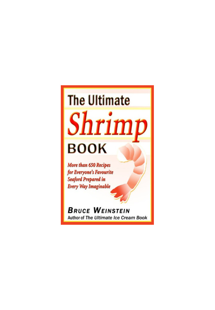 The Ultimate Shrimp Book: More than 650 Recipes for Everyones Favorite Seafood Prepared in Every Way Imaginable