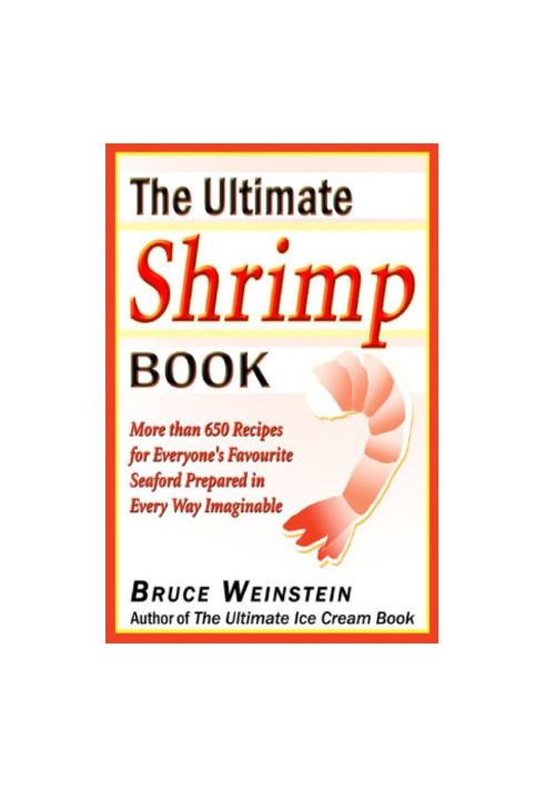 The Ultimate Shrimp Book: More than 650 Recipes for Everyones Favorite Seafood Prepared in Every Way Imaginable