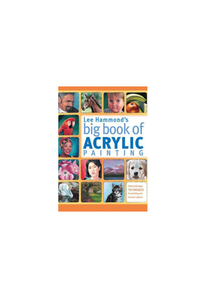 Lee Hammond's Big Book of Acrylic Painting: Fast, easy techniques for painting your favorite subjects