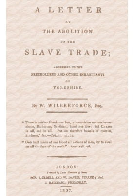 A Letter on the Abolition of the Slave Trade Addressed to the freeholders and other inhabitants of Yorkshire