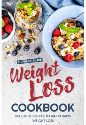 Weight Loss Cookbook: Delicious Recipes to Aid in Rapid Weight Loss