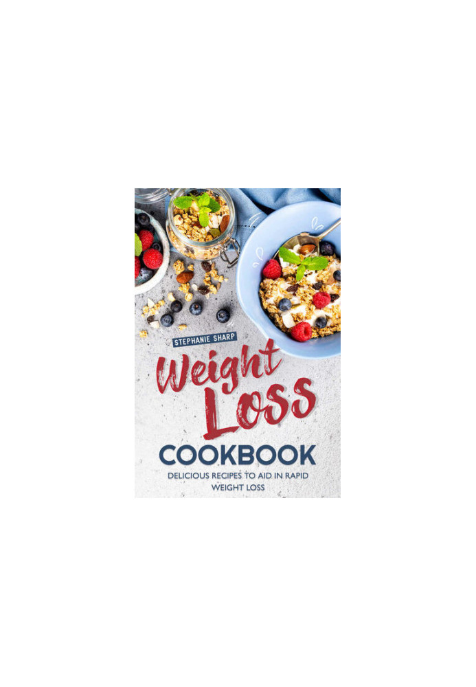 Weight Loss Cookbook: Delicious Recipes to Aid in Rapid Weight Loss