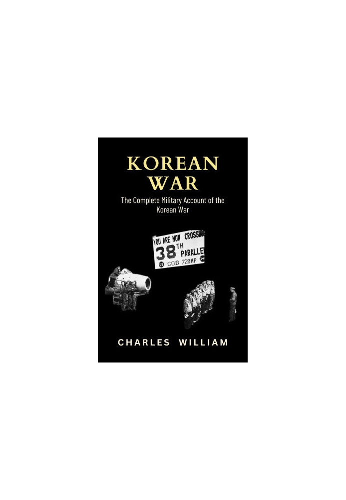 Korean War: The Complete Military Account of the Korean War