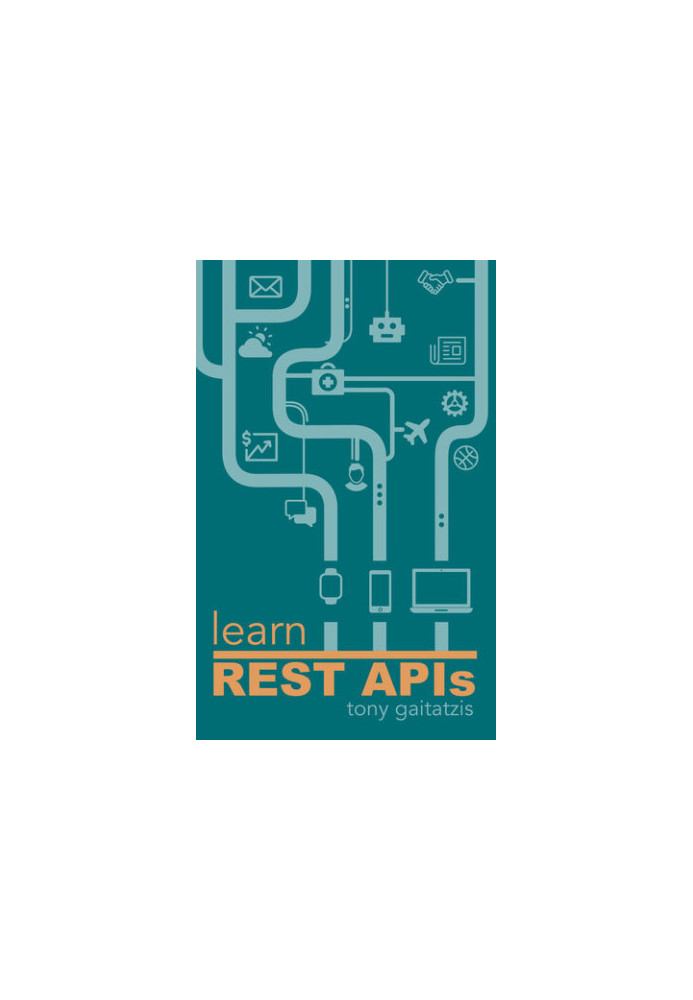 Learn REST APIs: Your guide to how to find, learn, and connect to the REST APIs that powers the Internet of Things revolution