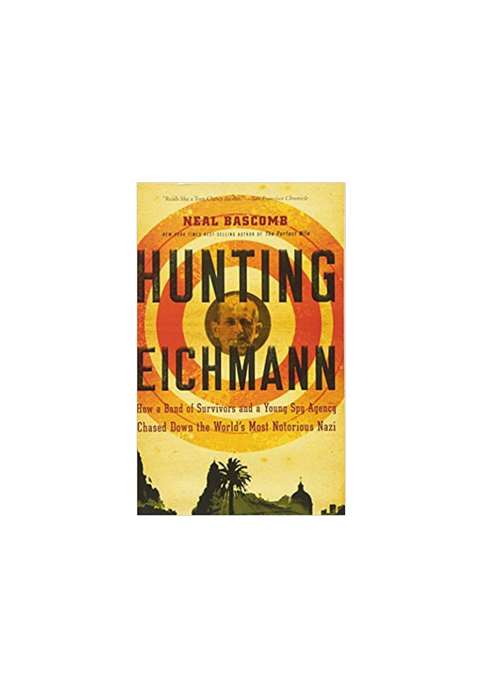 Hunting Eichmann: How a Band of Survivors and a Young Spy Agency Chased Down the World's Most Notorious Nazi