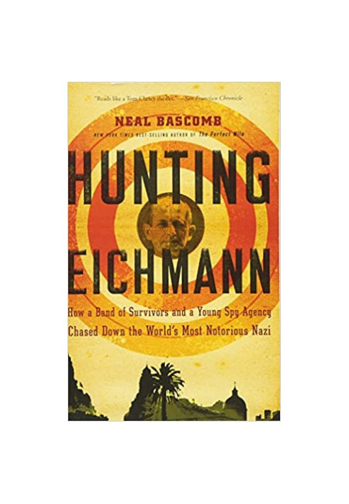 Hunting Eichmann: How a Band of Survivors and a Young Spy Agency Chased Down the World's Most Notorious Nazi