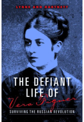 The defiant life of Vera Figner : surviving the Russian revolution