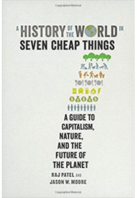 A History of the World in Seven Cheap Things: A Guide to Capitalism, Nature, and the Future of the Planet